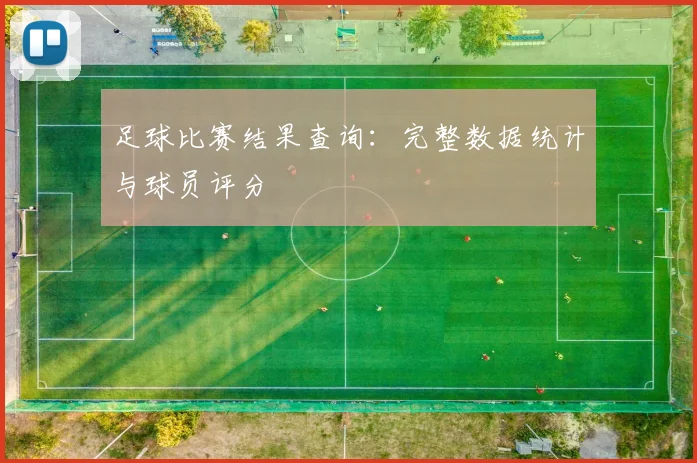 足球比赛结果查询：完整数据统计与球员评分