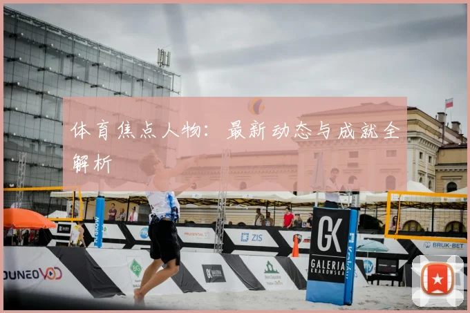 体育焦点人物:最新动态与成就全解析