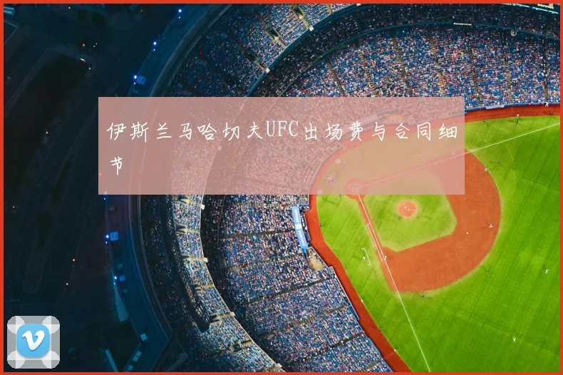 伊斯兰马哈切夫UFC出场费与合同细节