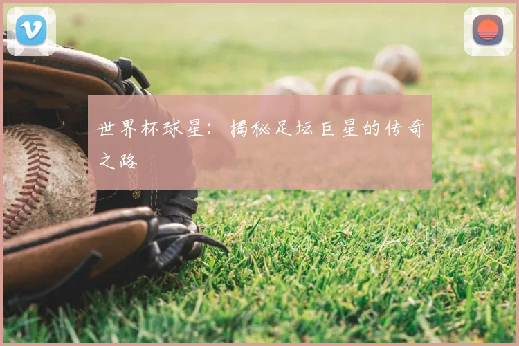 世界杯球星:揭秘足坛巨星的传奇之路
