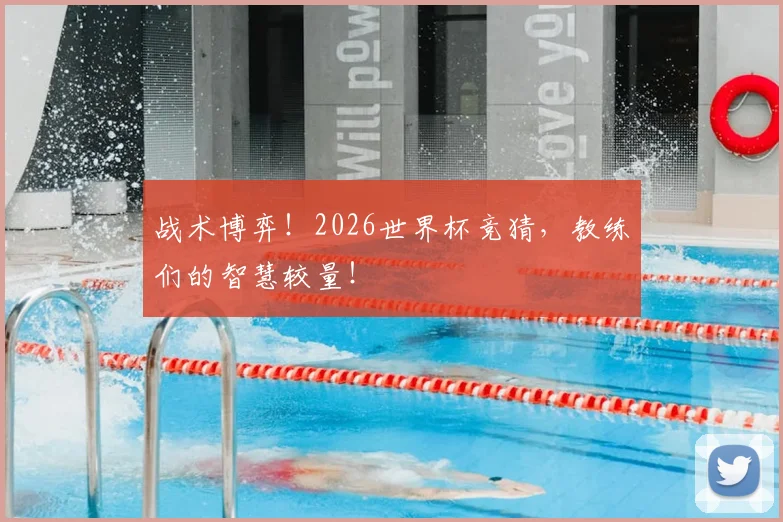 战术博弈!2026世界杯竞猜,教练们的智慧较量!