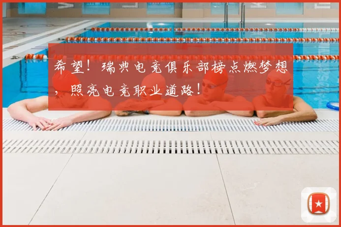 希望!瑞典电竞俱乐部榜点燃梦想,照亮电竞职业道路!