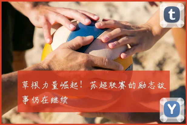 草根力量崛起!苏超联赛的励志故事仍在继续