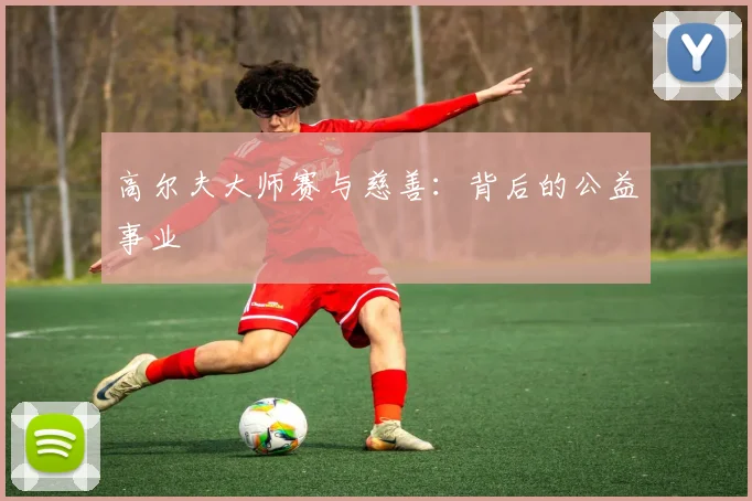 高尔夫大师赛与慈善：背后的公益事业