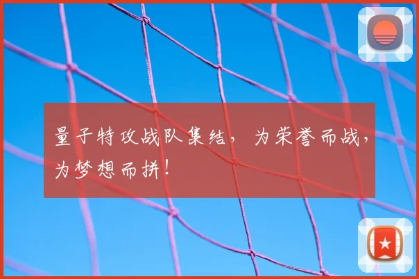 量子特攻战队集结,为荣誉而战,为梦想而拼!