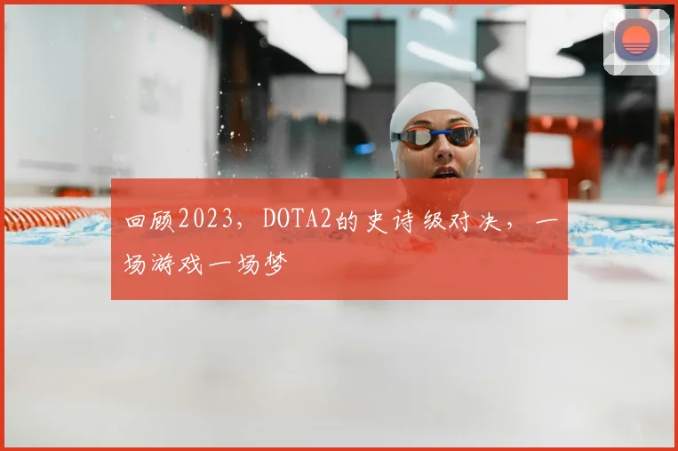 回顾2023，DOTA2的史诗级对决，一场游戏一场梦