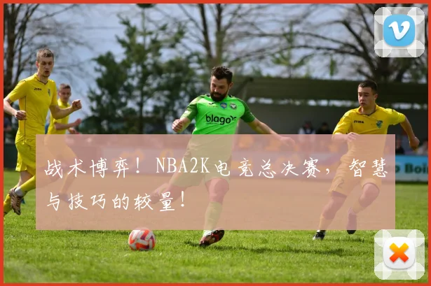 战术博弈!NBA2K电竞总决赛,智慧与技巧的较量!