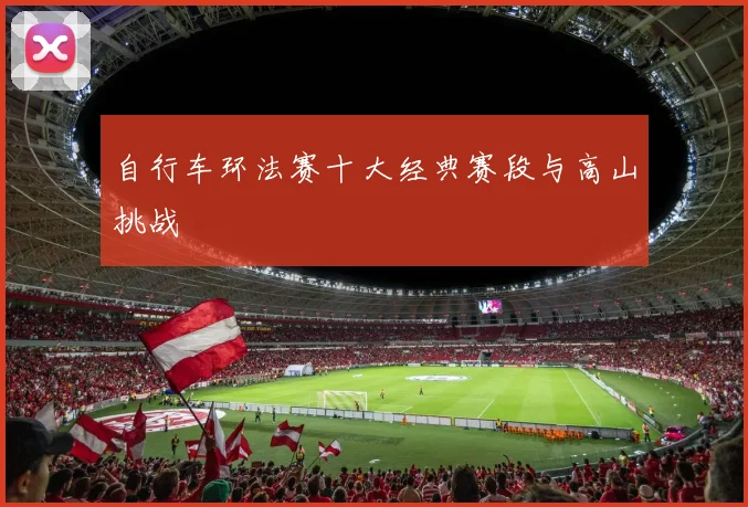 自行车环法赛十大经典赛段与高山挑战