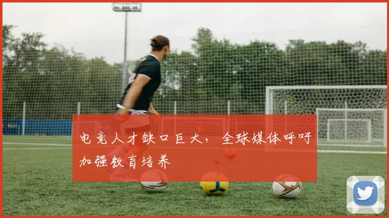 电竞人才缺口巨大,全球媒体呼吁加强教育培养